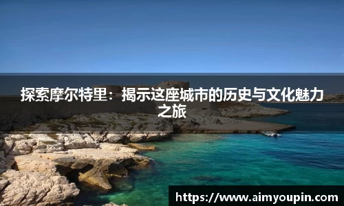 探索摩尔特里：揭示这座城市的历史与文化魅力之旅